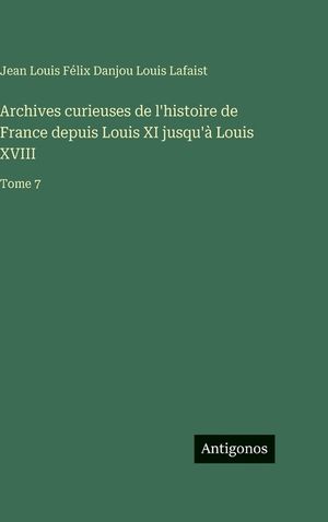 Archives curieuses de l'histoire de France depuis Louis XI jusqu'&agrave; Louis XVIII: Tome 7 image number 0
