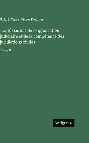 Trait&eacute; des lois de l'organisation judiciaire et de la comp&eacute;tence des juridictions civiles: Tome 8 image number 0