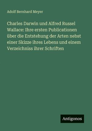 Charles Darwin und Alfred Russel Wallace: Ihre ersten Publicationen &uuml;ber die Entstehung der Arten nebst einer Skizze ihres Lebens und einem Verzeichni image number 0