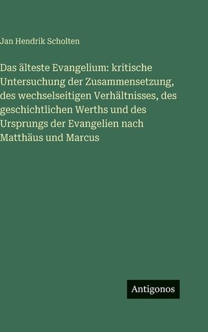 Das &auml;lteste Evangelium: kritische Untersuchung der Zusammensetzung, des wechselseitigen Verh&auml;ltnisses, des geschichtlichen Werths und des Ursprungs de image number 0