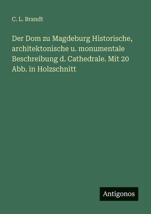 Der Dom zu Magdeburg Historische, architektonische u. monumentale Beschreibung d. Cathedrale. Mit 20 Abb. in Holzschnitt image number 0