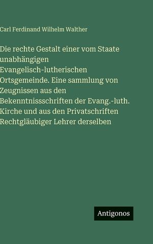 Die rechte Gestalt einer vom Staate unabh&auml;ngigen Evangelisch-lutherischen Ortsgemeinde. Eine sammlung von Zeugnissen aus den Bekenntnissschriften der image number 0