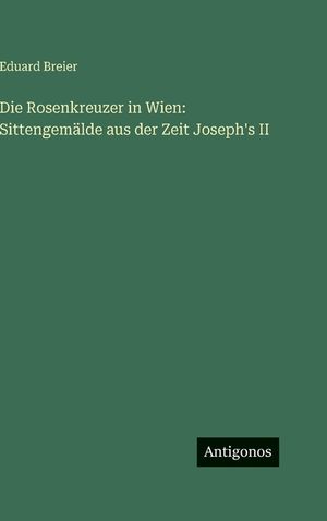 Die Rosenkreuzer in Wien: Sittengem&auml;lde aus der Zeit Joseph's II image number 0