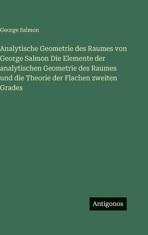 Analytische Geometrie des Raumes von George Salmon Die Elemente der analytischen Geometrie des Raumes und die Theorie der Flachen zweiten Grades image number 0