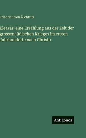 Eleazar: eine Erz&auml;hlung aus der Zeit der grossen j&uuml;dischen Krieges im ersten Jahrhunderte nach Christo image number 0