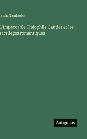 L'Impeccable Th&eacute;ophile Gautier et les sacril&egrave;ges romantiques image number 0