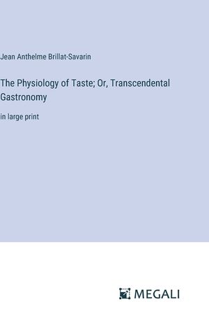 The Physiology of Taste; Or, Transcendental Gastronomy: in large print image number 0