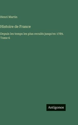 Histoire de France: Depuis les temps les plus recul&eacute;s jusqu'en 1789. Tome 6 image number 0