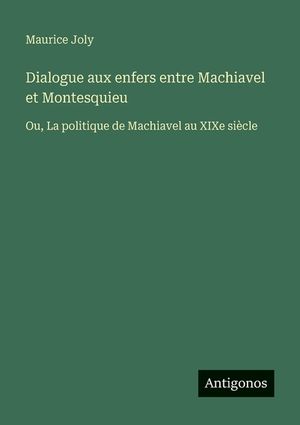 Dialogue aux enfers entre Machiavel et Montesquieu: Ou, La politique de Machiavel au XIXe si&egrave;cle image number 0