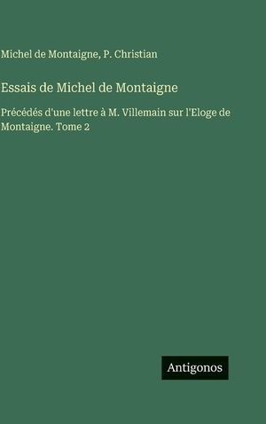 Essais de Michel de Montaigne: Pr&eacute;c&eacute;d&eacute;s d'une lettre &agrave; M. Villemain sur l'Eloge de Montaigne. Tome 2 image number 0
