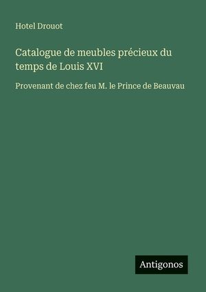 Catalogue de meubles pr&eacute;cieux du temps de Louis XVI: Provenant de chez feu M. le Prince de Beauvau image number 0