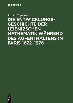 Die Entwicklungsgeschichte der Leibnizschen Mathematik w&auml;hrend des Aufenthaltens in Paris 1672-1676 image number 0
