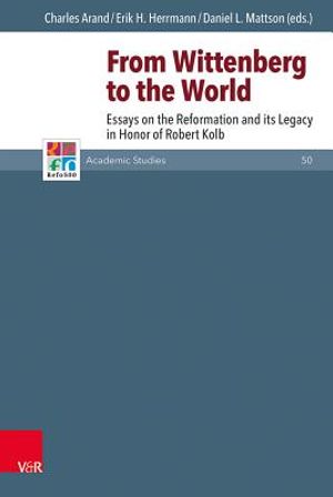 From Wittenberg to the World: Essays on the Reformation and Its Legacy in Honor of Robert Kolb image number 0