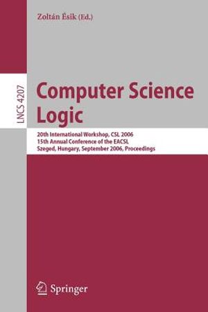 Computer Science Logic: 20th International Workshop, CSL 2006, 15th Annual Conference of the Eacsl, Szeged, Hungary, September 25-29, 2006, Pr image number 0