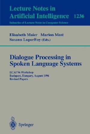 Dialogue Processing in Spoken Language Systems: Ecai'96, Workshop, Budapest, Hungary, August 13, 1996, Revised Papers image number 0