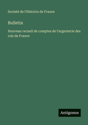Bulletin: Nouveau recueil de comptes de l'argenterie des rois de France image number 0