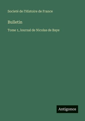 Bulletin: Tome 1, lournal de Nicolas de Baye image number 0