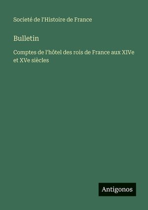 Bulletin: Comptes de l'h&ocirc;tel des rois de France aux XIVe et XVe si&egrave;cles image number 0