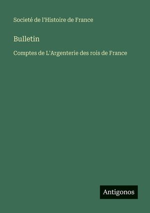 Bulletin: Comptes de L'Argenterie des rois de France image number 0