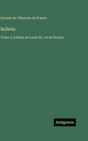 Bulletin: Tome 3, Lettres de Louis XI, roi de France image number 0
