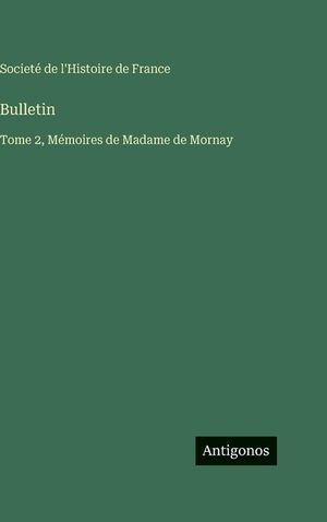Bulletin: Tome 2, M&eacute;moires de Madame de Mornay image number 0
