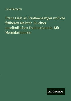 Franz Liszt als Psalmens&auml;nger und die fr&uuml;heren Meister. Zu einer musikalischen Psalmenkunde. Mit Notenbeispielen image number 0