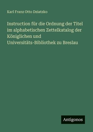 Instruction f&uuml;r die Ordnung der Titel im alphabetischen Zettelkatalog der K&ouml;niglichen und Universit&auml;ts-Bibliothek zu Breslau image number 0
