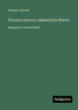 Theodor K&ouml;rners s&auml;mmtliche Werke: Ausgabe in einem Band image number 0