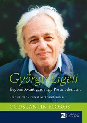Gy&ouml;rgy Ligeti; Beyond Avant-garde and Postmodernism. Translated by Ernest Bernhardt-Kabisch image number 0