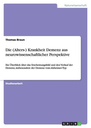 Die (Alters-) Krankheit Demenz aus neurowissenschaftlicher Perspektive: Ein &Uuml;berblick &uuml;ber das Erscheinungsbild und den Verlauf der Demenz, insbesonde image number 0
