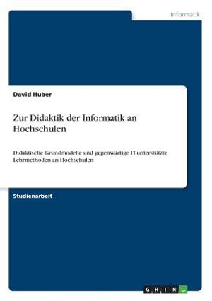 Zur Didaktik der Informatik an Hochschulen: Didaktische Grundmodelle und gegenw&auml;rtige IT-unterst&uuml;tzte Lehrmethoden an Hochschulen image number 0
