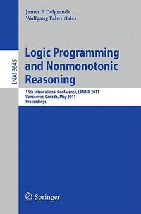 Logic Programming and Nonmonotonic Reasoning: 11th International Conference, Lpnmr 2011, Vancouver, Canada, May 16-19, 2011, Proceedings