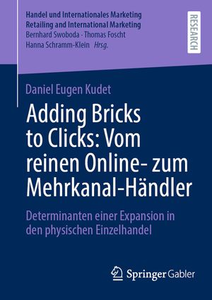 Adding Bricks to Clicks: Vom Reinen Online- Zum Mehrkanal-H&auml;ndler: Determinanten Einer Expansion in Den Physischen Einzelhandel image number 0