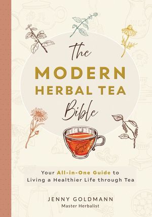 The Modern Herbal Tea Bible: The Essential Herbal Tea Guide Book: Over 100 Recipes & Remedies for Beginners image number 0