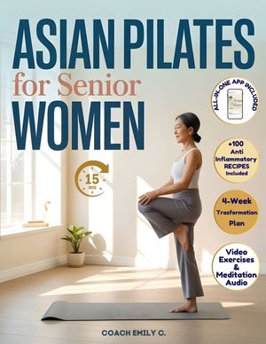 Asian Pilates for Senior Women: Gentle 15-Minute Routines to Release Joint Pain, Improve Balance & Feel Stronger-Without Equipment or Strain. Move Bet image number 0