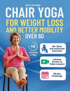 Chair Yoga for Weight Loss and Better Mobility for Seniors Over 60: A 4-Week Program to Regain Strength, Flexibility, and Confidence with Safe, Step-b image number 0