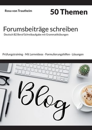 Forumsbeitr&auml;ge schreiben * 50 Themen * Deutsch B2 Beruf Schreibaufgabe mit Grammatik&uuml;bungen.: Pr&uuml;fungstraining - Mit Lernvideos - Formulierungshilfen image number 0