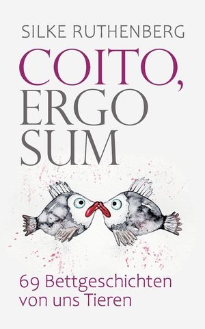 Coito, ergo sum: 69 Bettgeschichten von uns Tieren image number 0