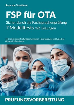 FSP f&uuml;r OTA: Sicher durch die Fachsprachenpr&uuml;fung * 7 Modelltests mit L&ouml;sungen f&uuml;r ausl&auml;ndische OTAs: Mit realistischen Pr&uuml;fungssimulationen, Fachvoka image number 0
