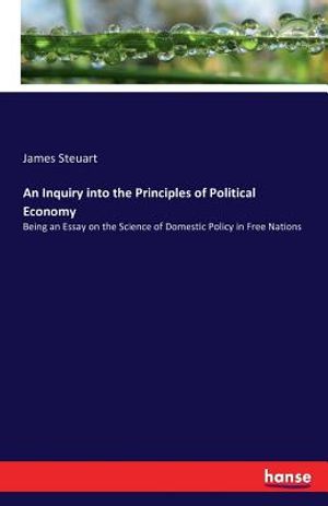 An Inquiry into the Principles of Political Economy: Being an Essay on the Science of Domestic Policy in Free Nations image number 0