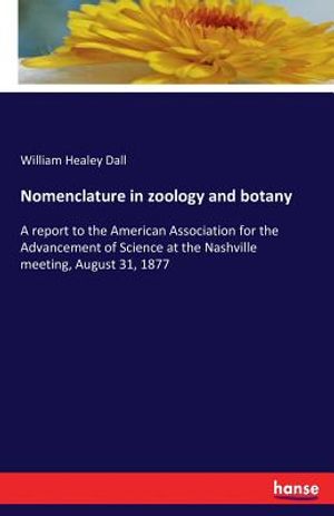 Nomenclature in zoology and botany: A report to the American Association for the Advancement of Science at the Nashville meeting, August 31, 1877 image number 0