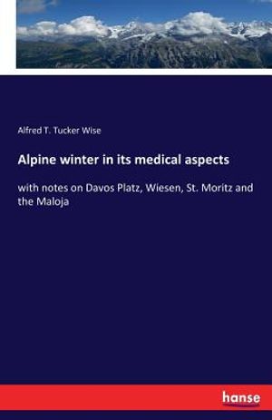 Alpine winter in its medical aspects: with notes on Davos Platz, Wiesen, St. Moritz and the Maloja image number 0
