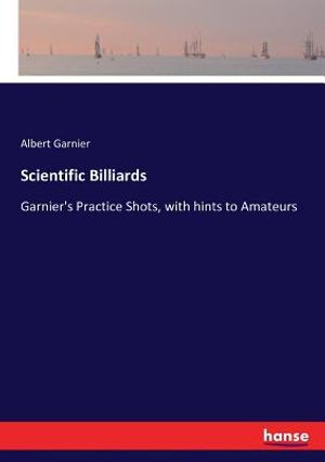 Scientific Billiards: Garnier's Practice Shots, with hints to Amateurs image number 0