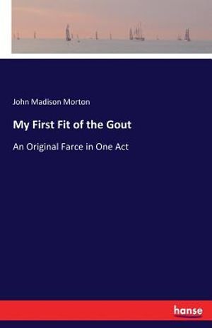 My First Fit of the Gout: An Original Farce in One Act image number 0