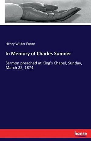 In Memory of Charles Sumner: Sermon preached at King's Chapel, Sunday, March 22, 1874 image number 0
