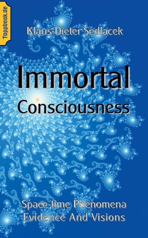 Immortal Consciousness: Space-time Phenomena Evidence And Visions image number 0