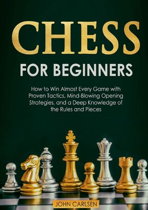 Chess for Beginners: How to Win Almost Every Game with Proven Tactics, Mind-Blowing Opening Strategies, and a Deep Knowledge of the Rules a image number 0