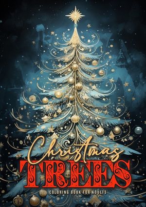 Christmas Trees Coloring Book for Adults: Christmas Tree Coloring Book for Adults Grayscale Christmas Coloring Book for Adults Real and Fantasy Christ image number 0