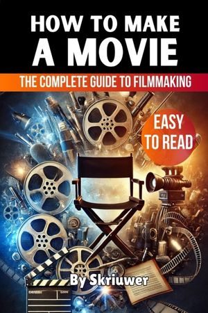How to Make a Movie: The Complete Guide to Filmmaking, New Trade ...