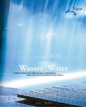 Wasser/Water: Gestalten Mit Wasser: Von Uferpromenaden Zu Wasserspielen / Water: Designing With Water, Promenades And Water Features image number 0